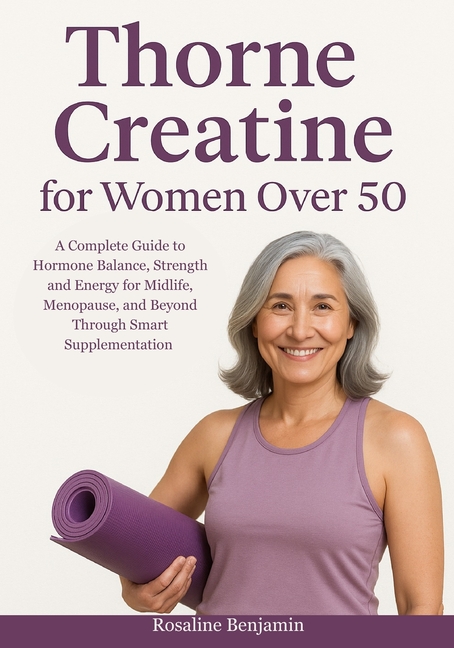 Thorne Creatine for Women Over 50: A Complete Guide to Hormone Balance for Midlife, Menopause, and B