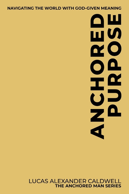 Anchored Purpose: Navigating the World with God-Given Meaning
