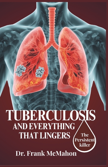 Tuberculosis and Everything That Lingers: The Persistent killer