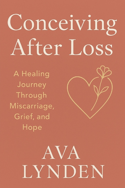 Conceiving After Loss: A Healing Journey Through Miscarriage, Grief, and Hope: Because trying again 
