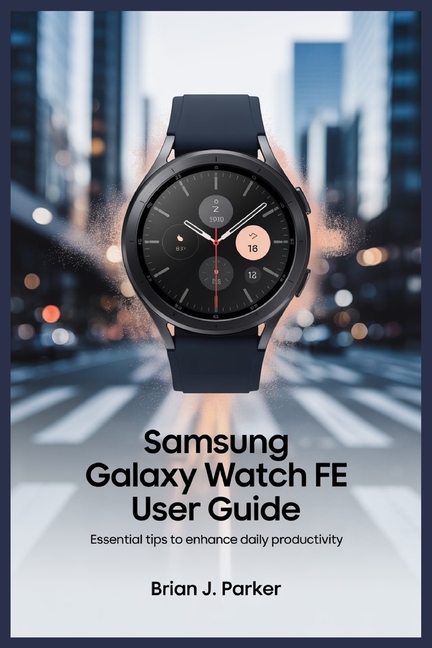 Samsung Galaxy Watch Fe User Guide: Essential Tips to Enhance Daily Productivity