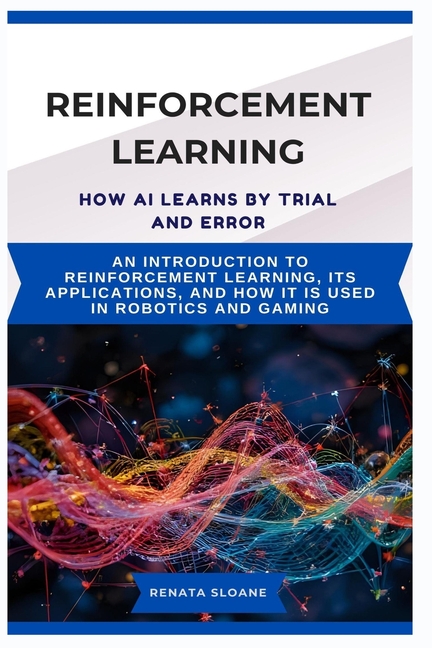 Reinforcement Learning How AI Learns by Trial and Error: An introduction to reinforcement learning, 