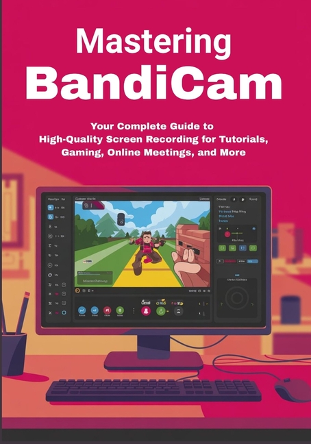 Mastering Bandicam: Your Complete Guide to High-Quality Screen Recording for Tutorials, Gaming, Onli