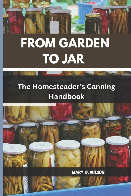 From Garden to Jar: The Homesteader's Canning Handbook