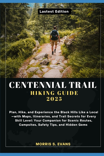 Centennial Trail Hiking Guide 2025: Plan, Hike, and Experience the Black Hills Like a Local-with Map