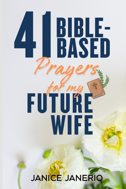 41 Bible-Based prayers for my future wife: A Scriptural Prayer Journey for Men Who Are Waiting, Prep