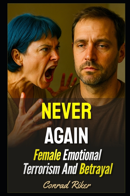 Never Again: Female Emotional Terrorism And Betrayal