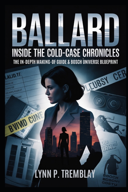 Ballard Inside the Cold‐Case Chronicles: The In-Depth Making-of Guide & Bosch Universe Blueprint for
