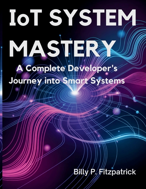 IoT System Mastery: A Complete Developer's Journey into Smart Systems
