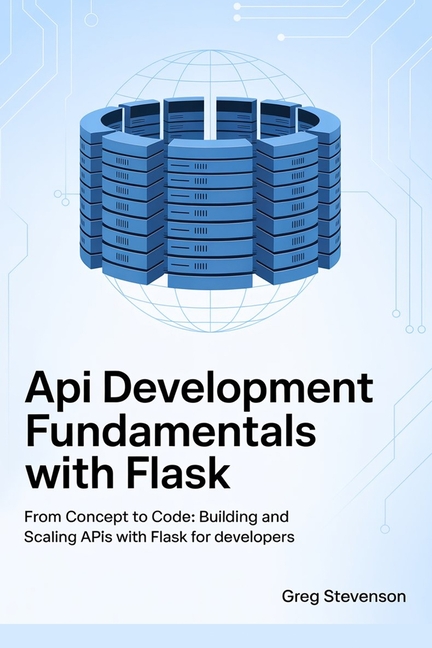 API Development Fundamentals with Flask: From Concept to Code: Building and Scaling APIs with Flask 