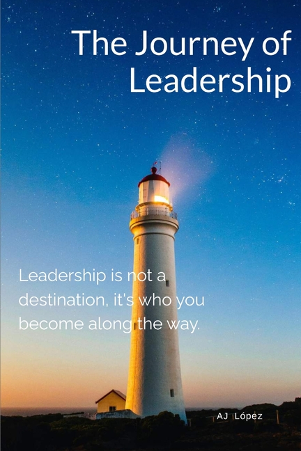 Journey of Leadership: Leadership is not a destination, it's who you become along the way.
