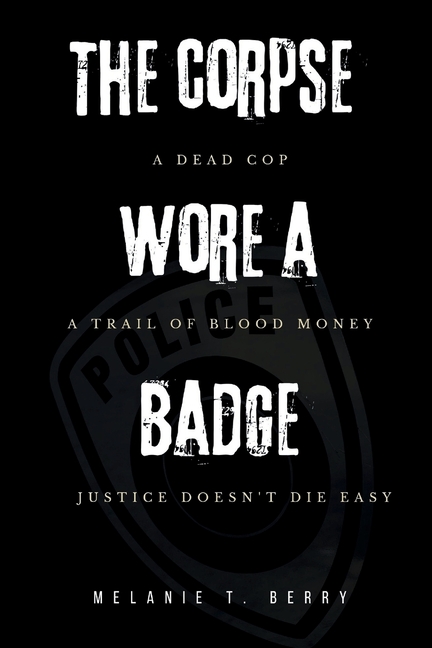 Corpse Wore a Badge: A dead cop. A trail of blood money. Justice doesn't die easy.