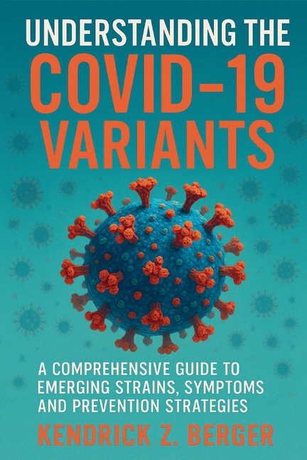 Understanding The COVID-19 Variants: A Comprehensive Guide to Emerging Strains, Symptoms, and Preven