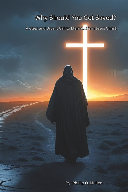 Why Should You Get Saved?: A Clear and Urgent Call to Eternal Life in Jesus Christ