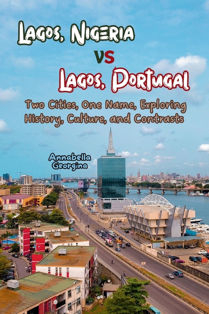 Lagos, Nigeria vs. Lagos, Portugal: Two Cities, One Name. Exploring History, Culture, and Contrasts