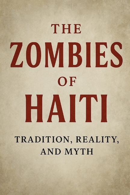 Zombies of Haiti: Tradition, Reality, and Myth