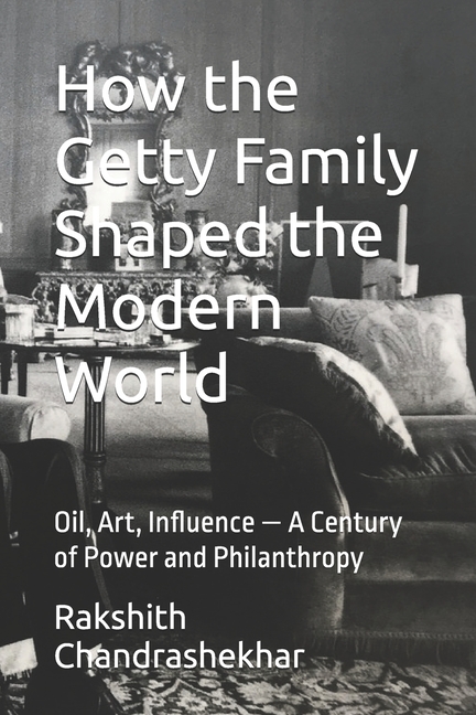How the Getty Family Shaped the Modern World: Oil, Art, Influence - A Century of Power and Philanthr
