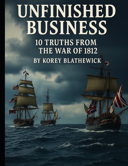 Unfinished Business: 10 Truths from the War of 1812