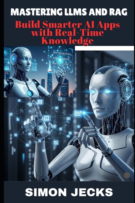 Mastering Llms and Rag: Build Smarter AI Apps with Real-Time Knowledge