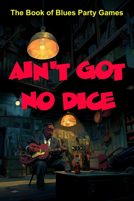 Ain't Got No Dice: The Book of Blues Party Games