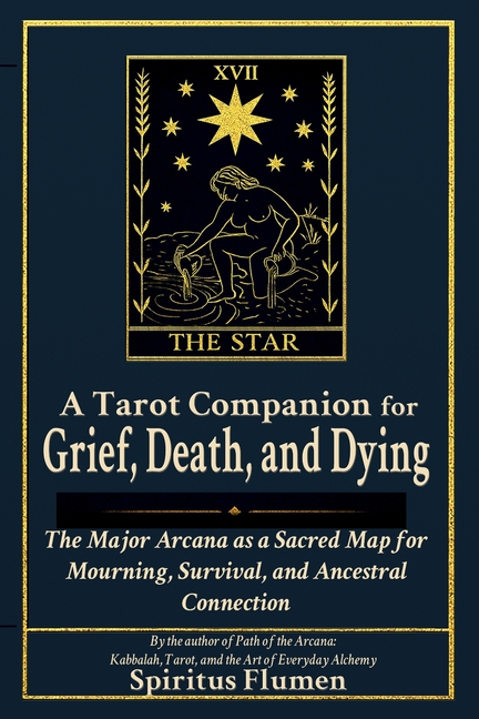 Tarot Companion for Grief, Death, and Dying: The Major Arcana as a Sacred Map for Mourning, Survival