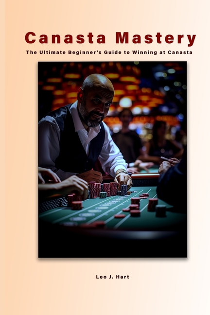 Canasta Mastery: The Ultimate Beginner's Guide to Winning at Canasta