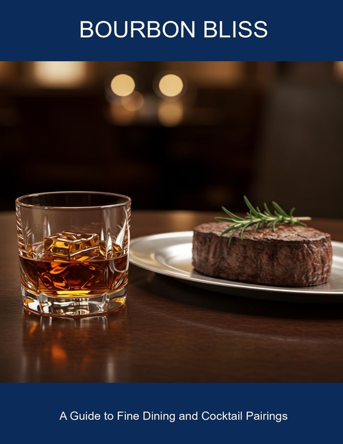 Bourbon Bliss: A Guide To Fine Dining And Cocktail Pairings