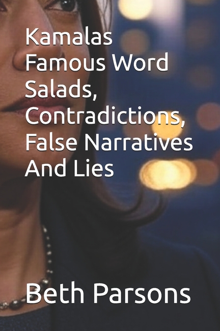 Kamalas Famous Word Salads, Contradictions, False Narratives And Lies