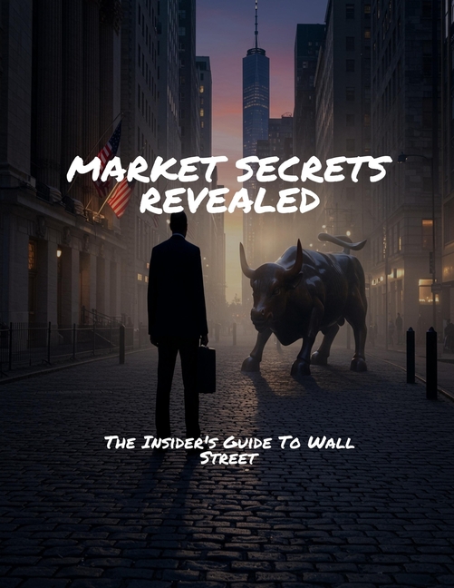 MARKET SECRETS REVEALED The Insider's Guide To Wall Street