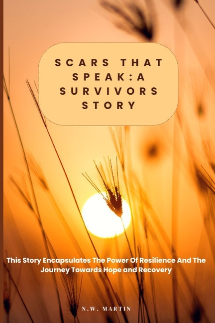 Scars That Speak: A SURVIVORS STORY: A True Story of Trauma, Survival and the Journey to Healing