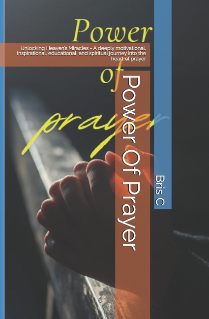 Power Of Prayer: Unlocking Heaven's Miracles - A deeply motivational, inspirational, educational, an