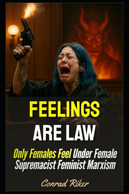 Feelings Are Law: Only Females Feel Under Female Supremacist Feminist Marxism