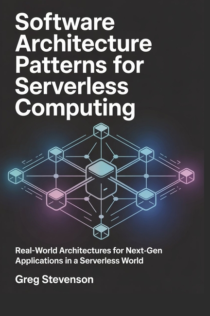 Software Architecture Patterns for Serverless Computing: Real-World Architectures for Next-Gen Appli