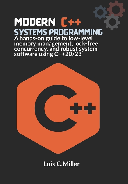 Modern C++ Systems Programming: A hands-on guide to low-level memory management, lock-free concurren