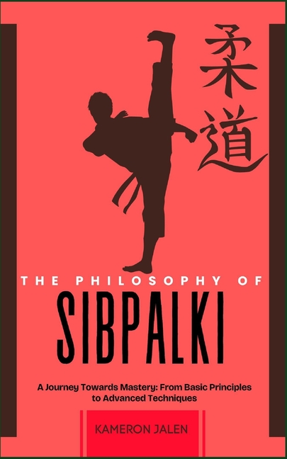 Philosophy of Sibpalki: A Journey Towards Mastery: From Basic Principles to Advanced Techniques