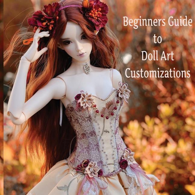 Doll Customization for Beginners: A Step-by-Step Guide to Repainting and Transforming Fashion Dolls 