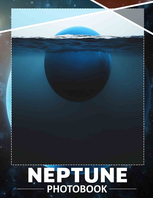 Neptune Photo Book: Explore Stunning Images Of The Mysterious Planet Neptune, Perfect For Stargazers