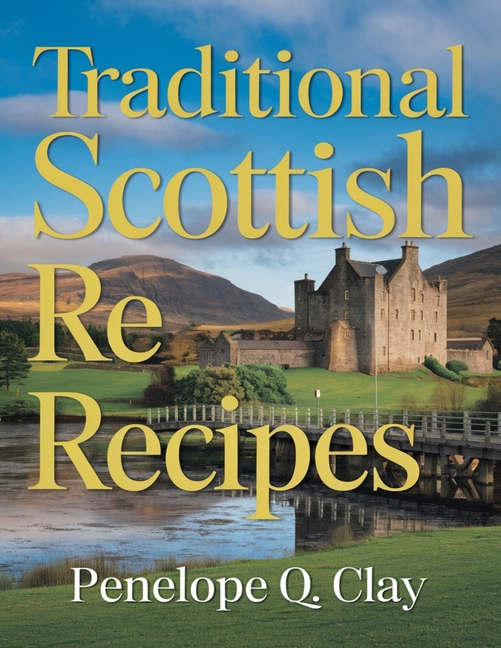 Traditional Scottish Recipes: Fresh, Local, and Wholesome Dishes