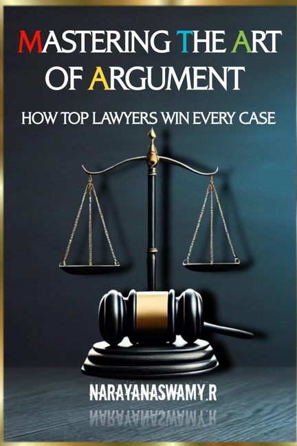 Mastering the Art of Argument: How Top Lawyers Win Every Case