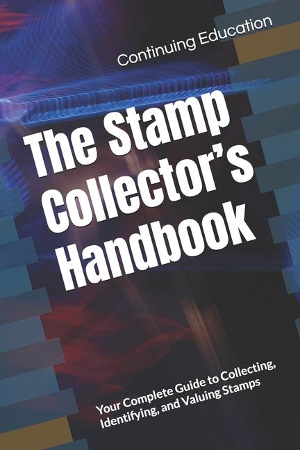 Stamp Collector's Handbook: Your Complete Guide to Collecting, Identifying, and Valuing Stamps