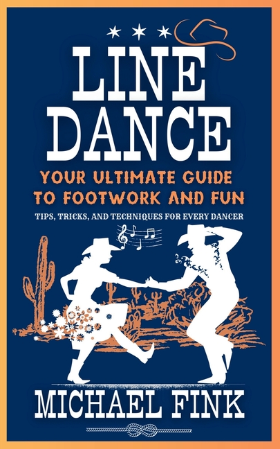 Line Dance: Your Ultimate Guide to Footwork and Fun: Tips, Tricks, and Techniques for Every Dancer