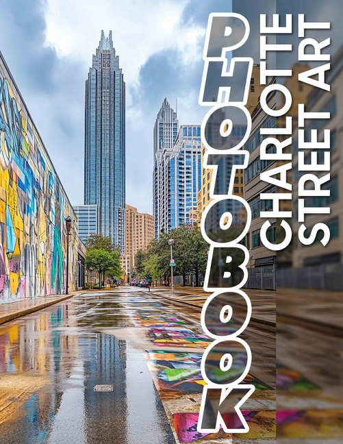 Charlotte Street Art Photo Book: 40 Stunning Visuals Celebrating Street Art in Charlotte for Urban A