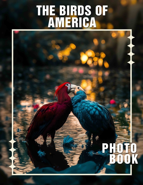 Birds of America Photo Book: Explore 40 Beautifully Captured Images of Native Avian Species Across A