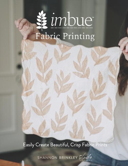 Imbue Natural Fabric Printing: Easily Create Beautiful, Crisp Fabric Prints