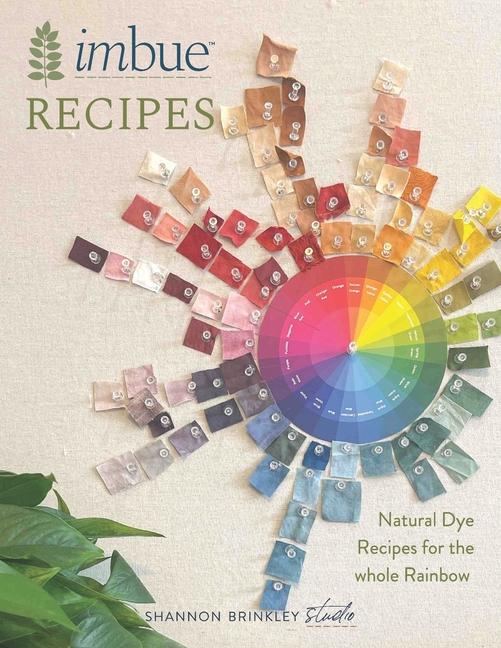 Imbue Recipes: Natural Dye Recipes for the Whole Rainbow