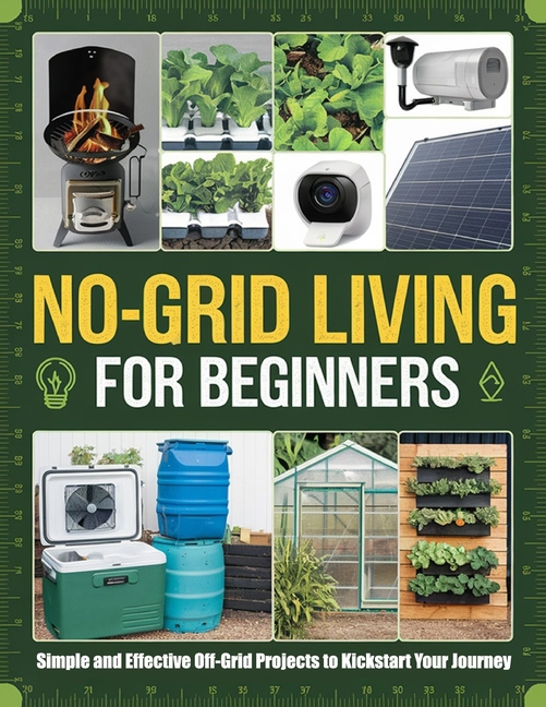 No-Grid Living for Beginners: Simple and Effective Off-Grid Projects to Kickstart Your Journey