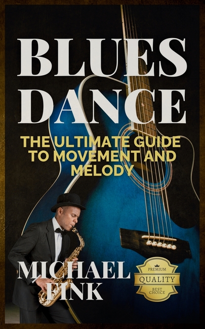 Blues Dance: The Ultimate Guide to Movement and Melody: Master the Art of Blues with Unmatched Exper