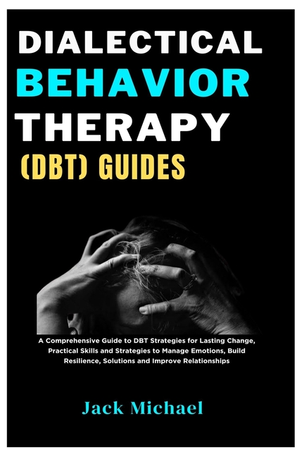Dialectical Behavior Therapy (DBT) Guides: A Comprehensive Guide to DBT Strategies for Lasting Chang