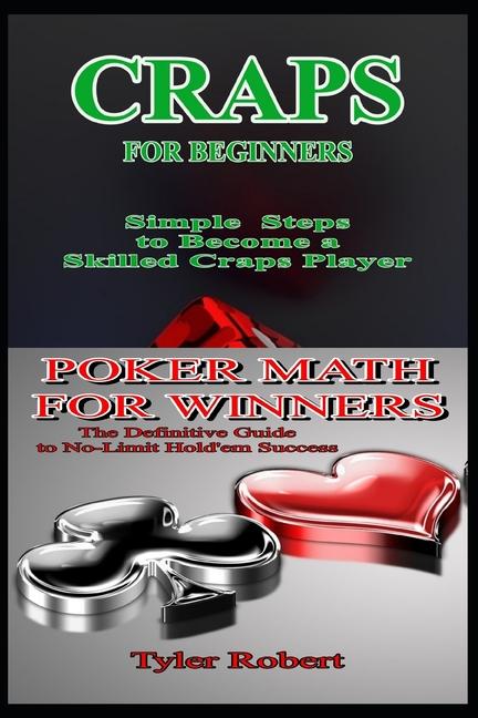2 Books in 1 Poker Math for Winners The Definitive Guide to No-Limit Hold'em Success: Craps for Begi