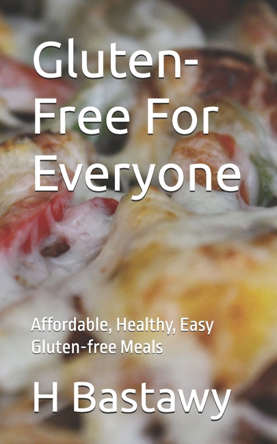 Gluten-Free For Everyone: Affordable, Healthy, Easy Gluten-free Meals